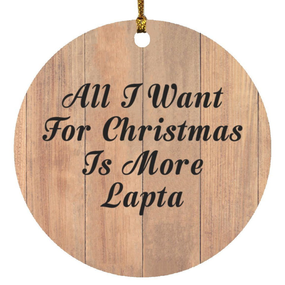 All I Want For Christmas Is More Lapta - Circle Ornament C