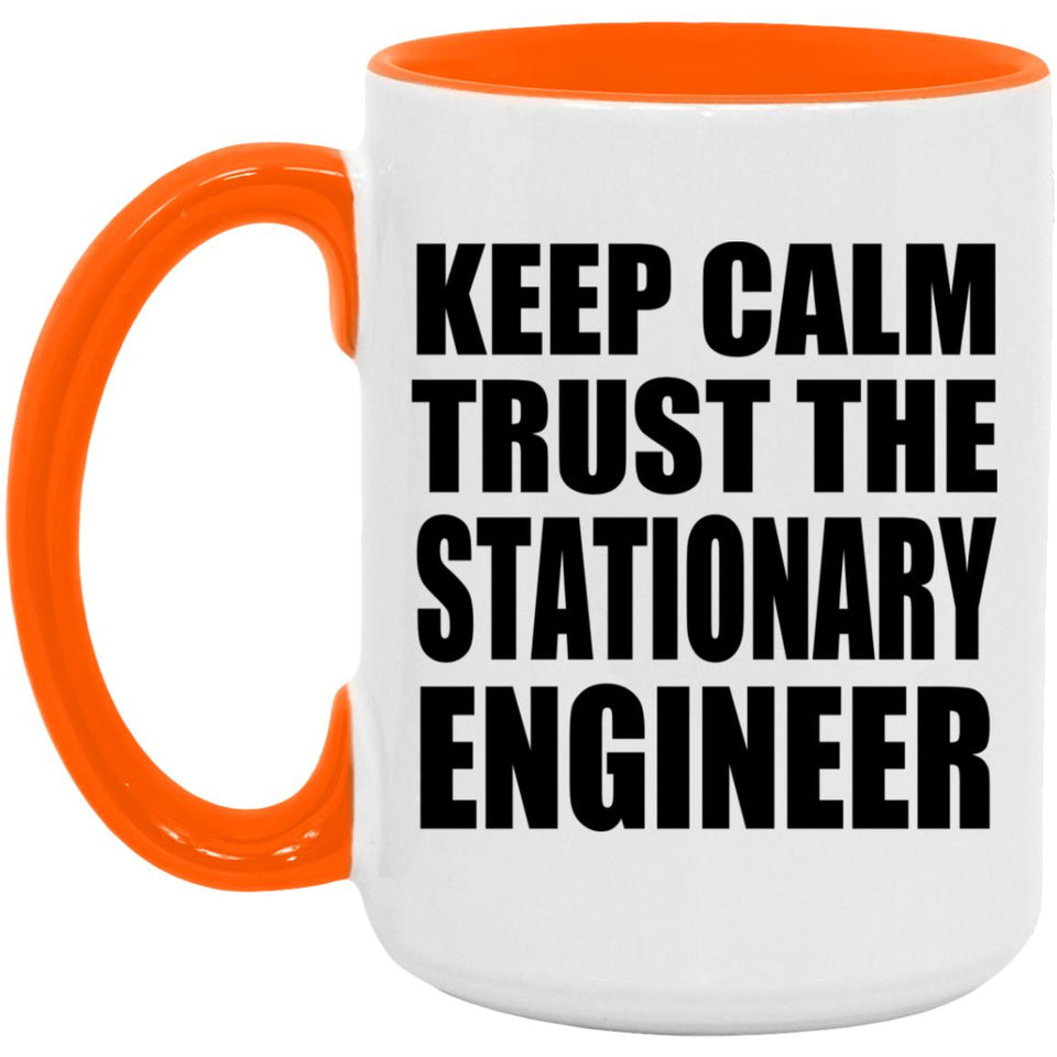 Keep Calm and Trust The Stationary Engineer - 15oz Accent Mug Orange