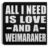 All I Need Is Love And A Weimaraner - Canvas Square