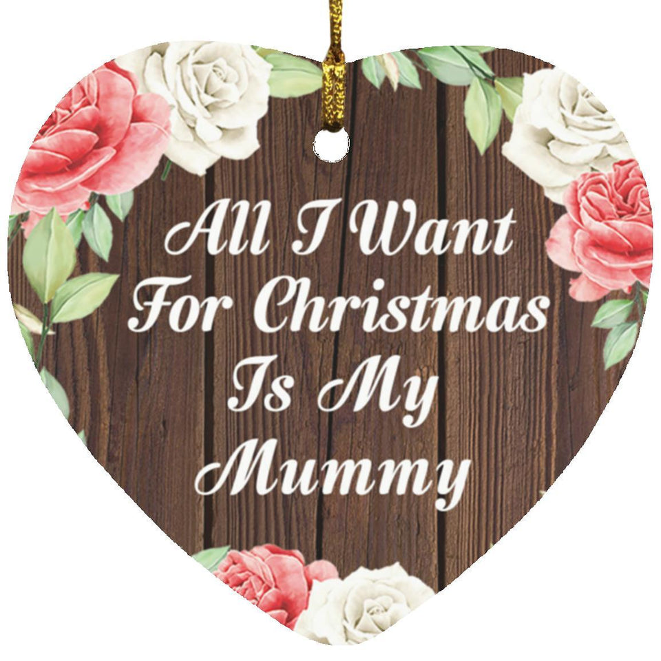 All I Want For Christmas Is My Mummy - Heart Ornament A