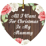 All I Want For Christmas Is My Mummy - Heart Ornament A