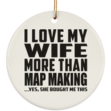 I Love My Wife More Than Map Making - Circle Ornament