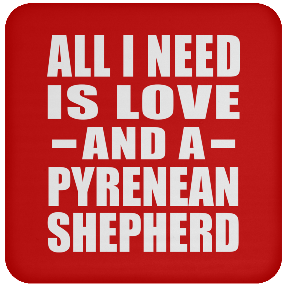 All I Need Is Love And A Pyrenean Shepherd - Coaster