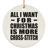 All I Want For Christmas Is More Cross-Stitch - Circle Ornament