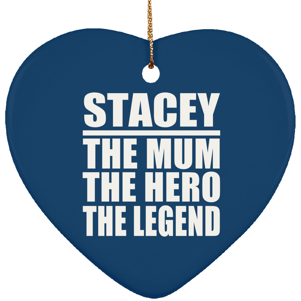 Stacey The Mum The Hero The Legend - Heart Ornament