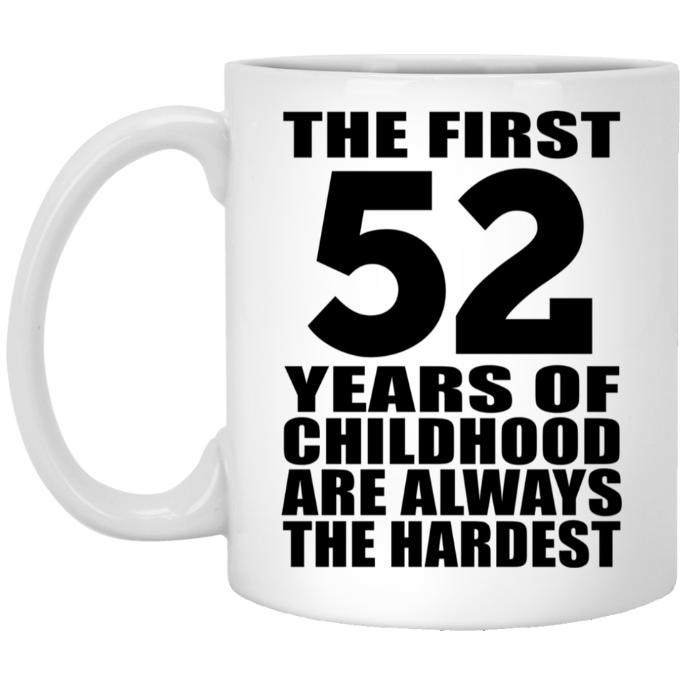 52nd Birthday First 52 Years of Childhood Are The Hardest - 11oz Coffee Mug
