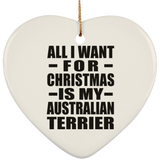 All I Want For Christmas Is My Australian Terrier - Heart Ornament