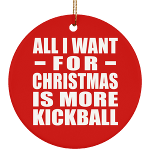 All I Want For Christmas Is More Kickball - Circle Ornament