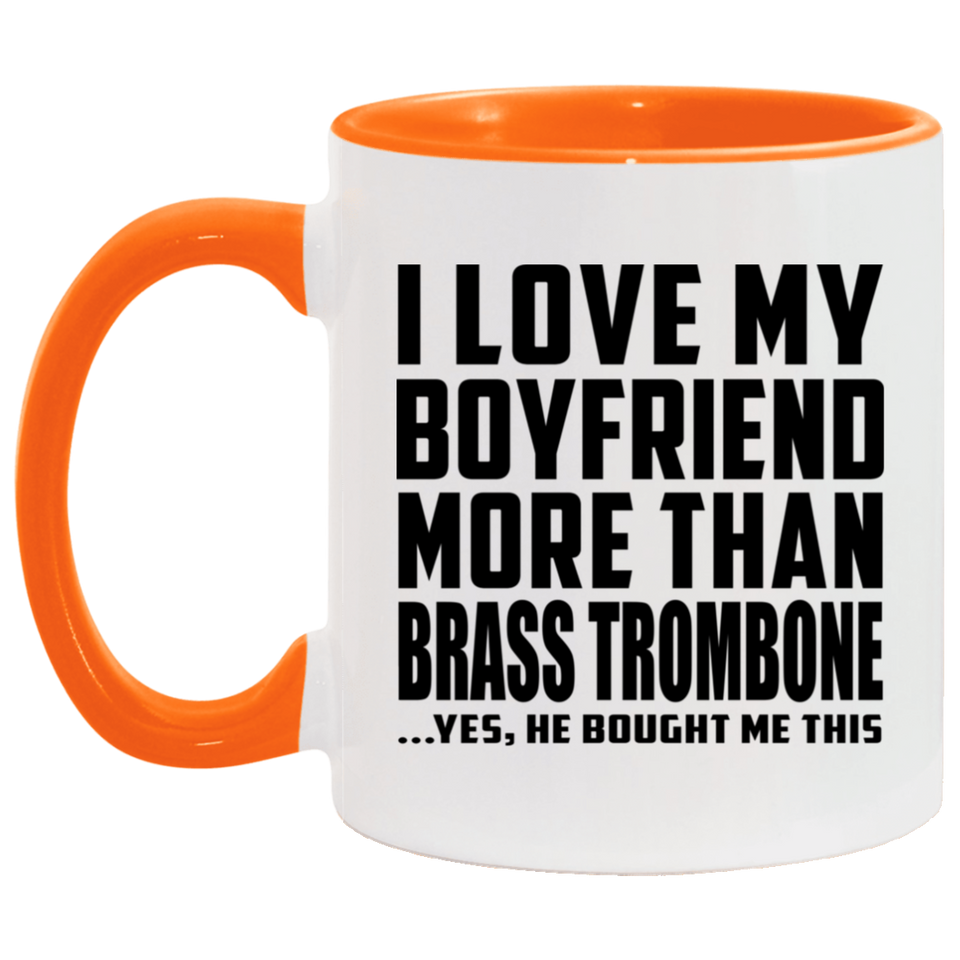 I Love My Boyfriend More Than Brass Trombone - 11oz Accent Mug Orange