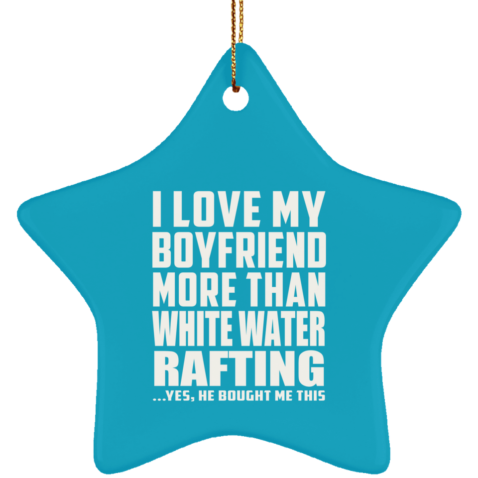 I Love My Boyfriend More Than White Water Rafting - Star Ornament