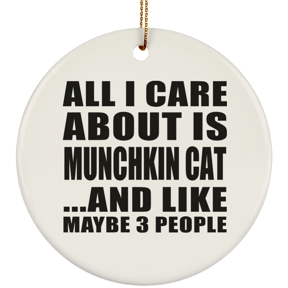All I Care About Is Munchkin Cat - Circle Ornament