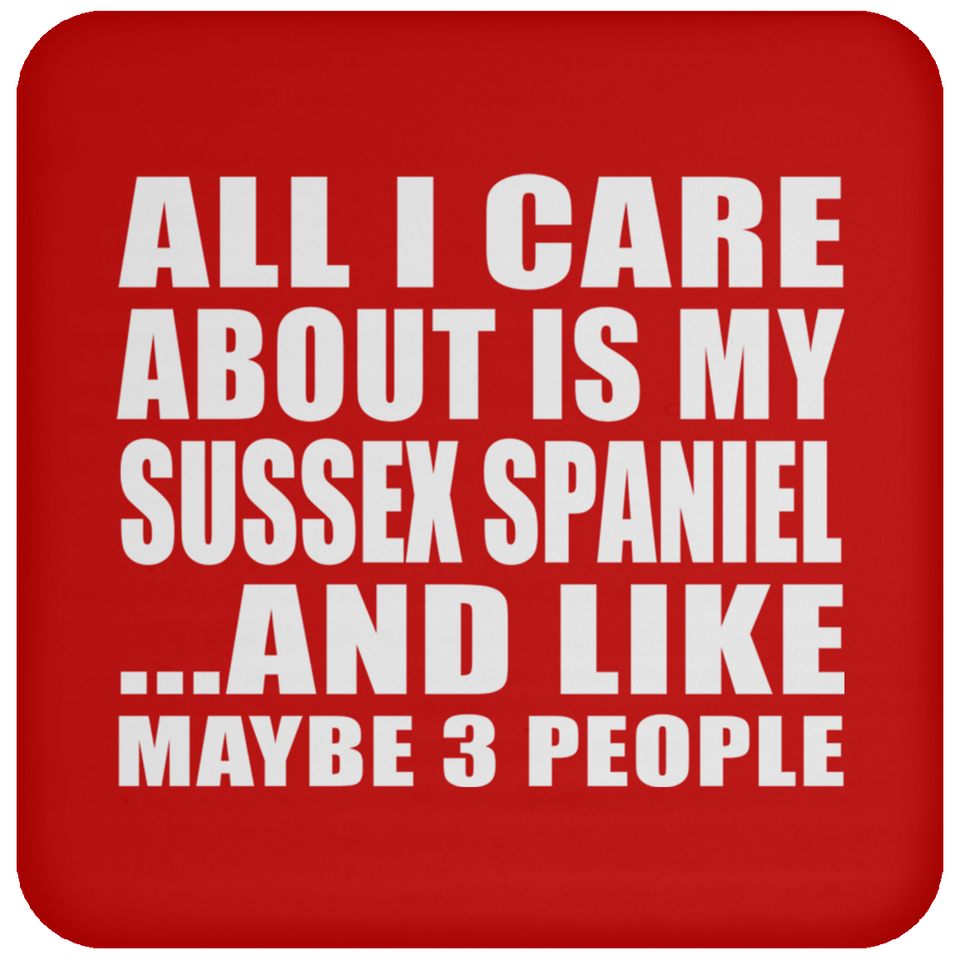 All I Care About Is My Sussex Spaniel - Drink Coaster