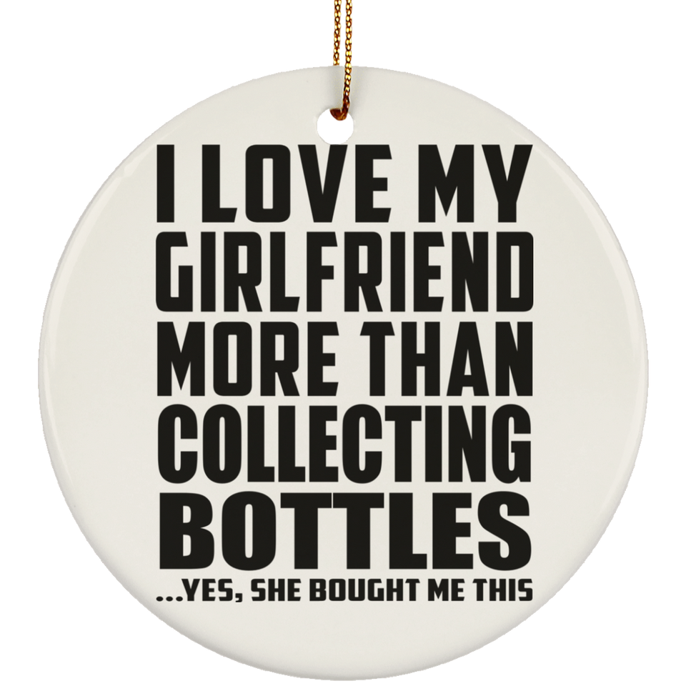 I Love My Girlfriend More Than Collecting Bottles - Circle Ornament