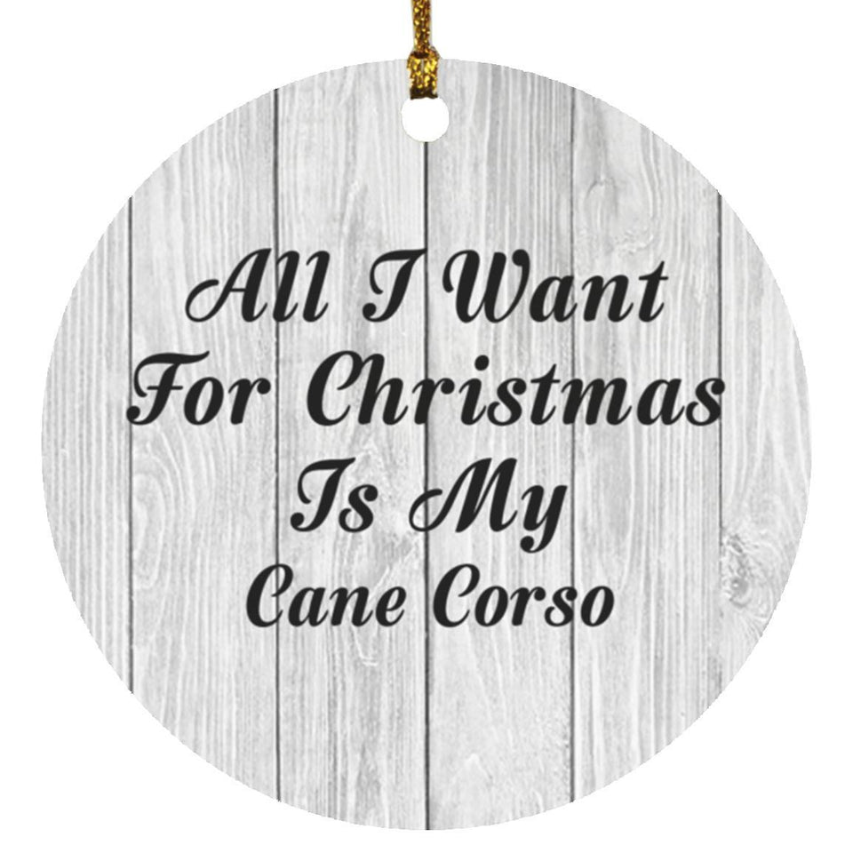 All I Want For Christmas Is My Cane Corso - Circle Ornament F