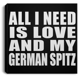 All I Need Is Love And My German Spitz - Canvas Square