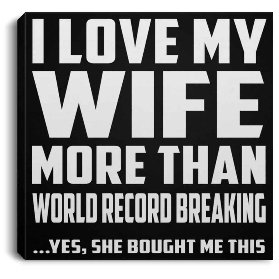 I Love My Wife More Than World Record Breaking - Canvas Square
