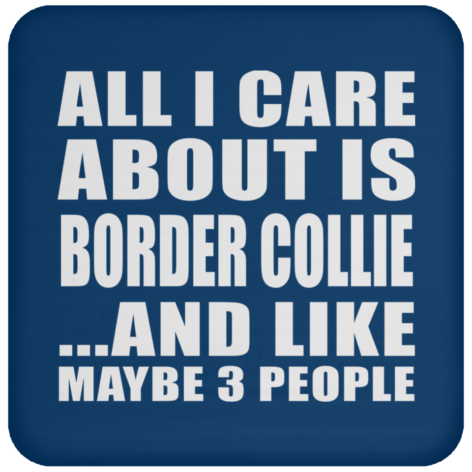 All I Care About Is Border Collie - Drink Coaster