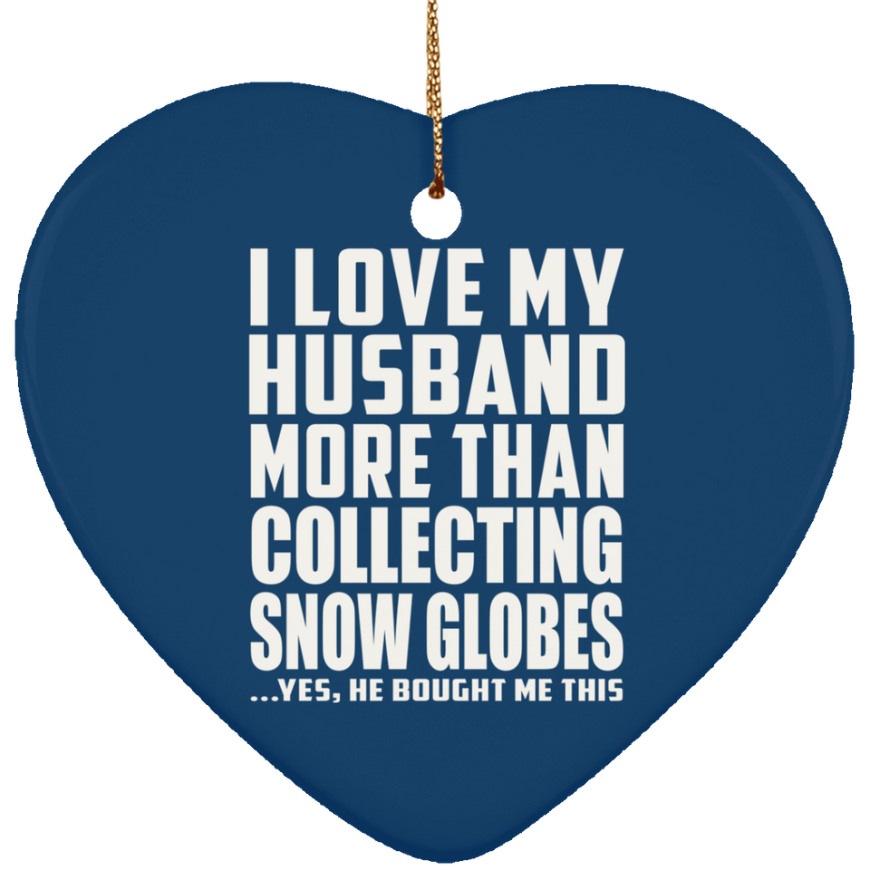 I Love My Husband More Than Collecting Snow Globes - Heart Ornament