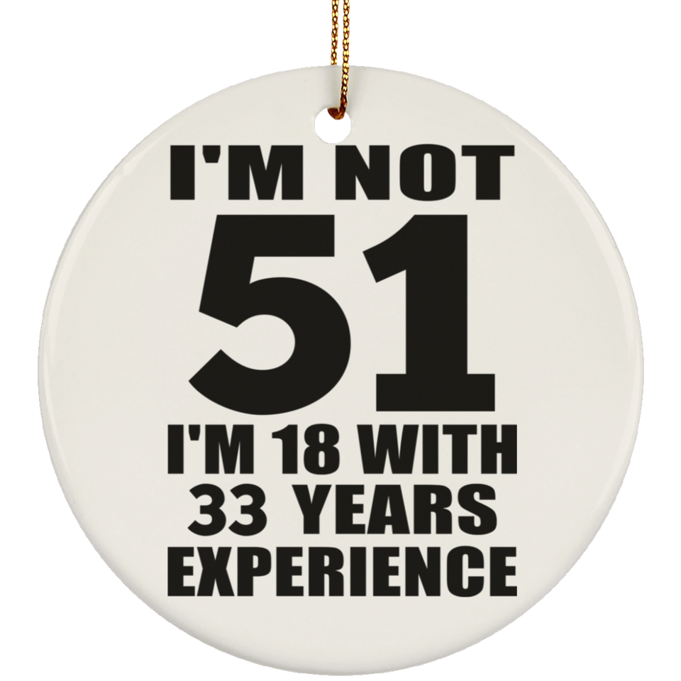 51st Birthday I'm Not 51 I'm 18 With 33 Years Experience - Circle Ornament