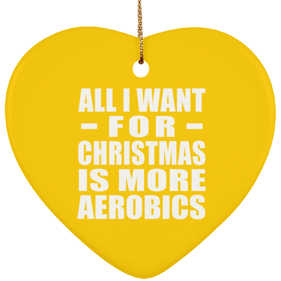 All I Want For Christmas Is More Aerobics - Heart Ornament