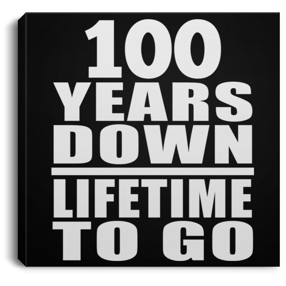 100th Anniversary 100 Years Down Lifetime To Go - Canvas Square