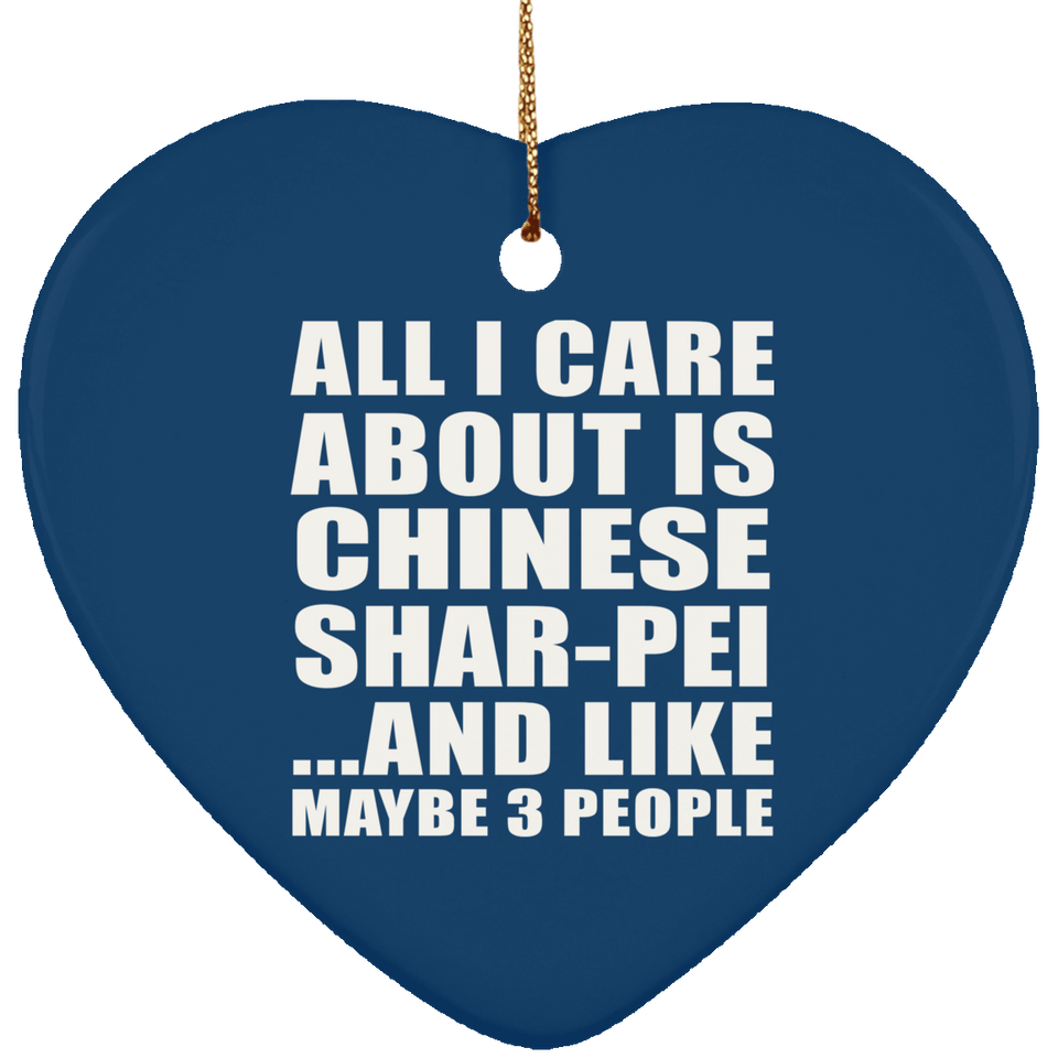 All I Care About Is Chinese Shar-Pei - Heart Ornament