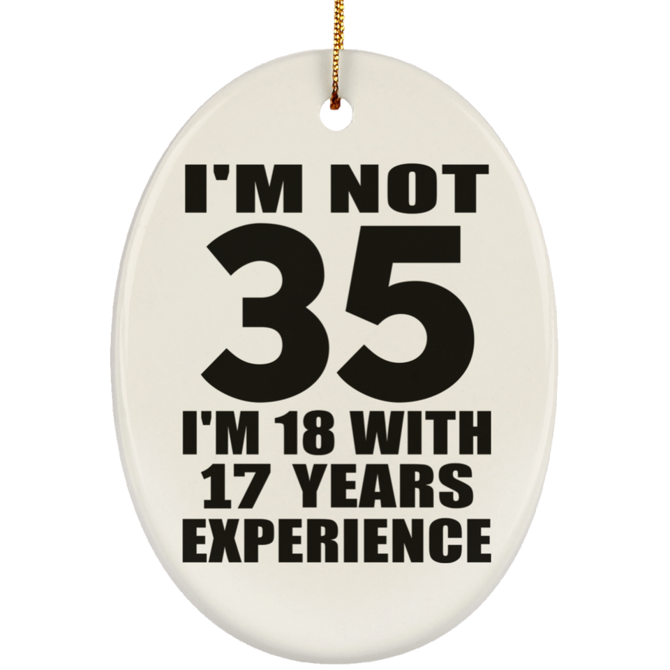 35th Birthday I'm Not 35 I'm 18 With 17 Years Experience - Oval Ornament