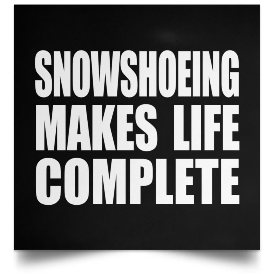 Snowshoeing Makes Life Complete - Poster Square