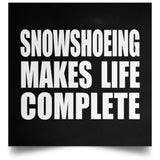 Snowshoeing Makes Life Complete - Poster Square