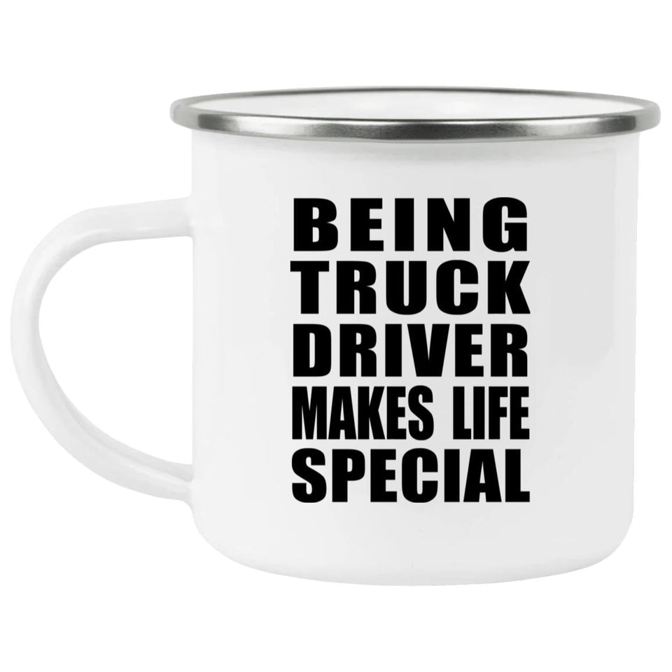 Being Truck Driver Makes Life Special - 12oz Camping Mug