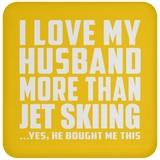 I Love My Husband More Than Jet Skiing - Coaster