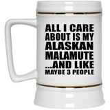 All I Care About Is My Alaskan Malamute - Beer Stein