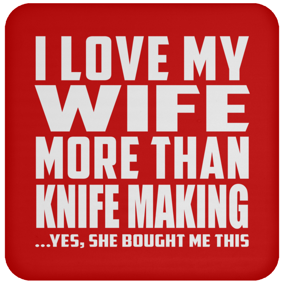 I Love My Wife More Than Knife Making - Drink Coaster