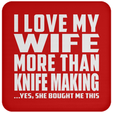 I Love My Wife More Than Knife Making - Drink Coaster