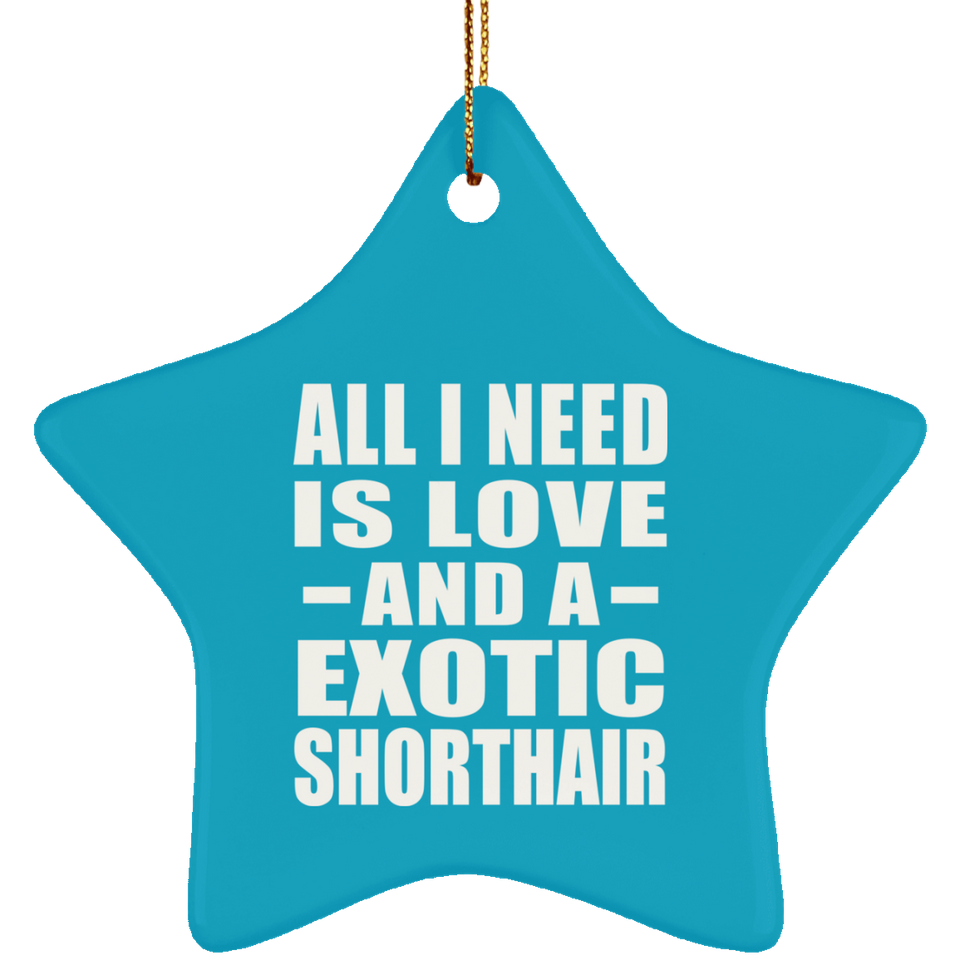 All I Need Is Love And A Exotic Shorthair - Star Ornament