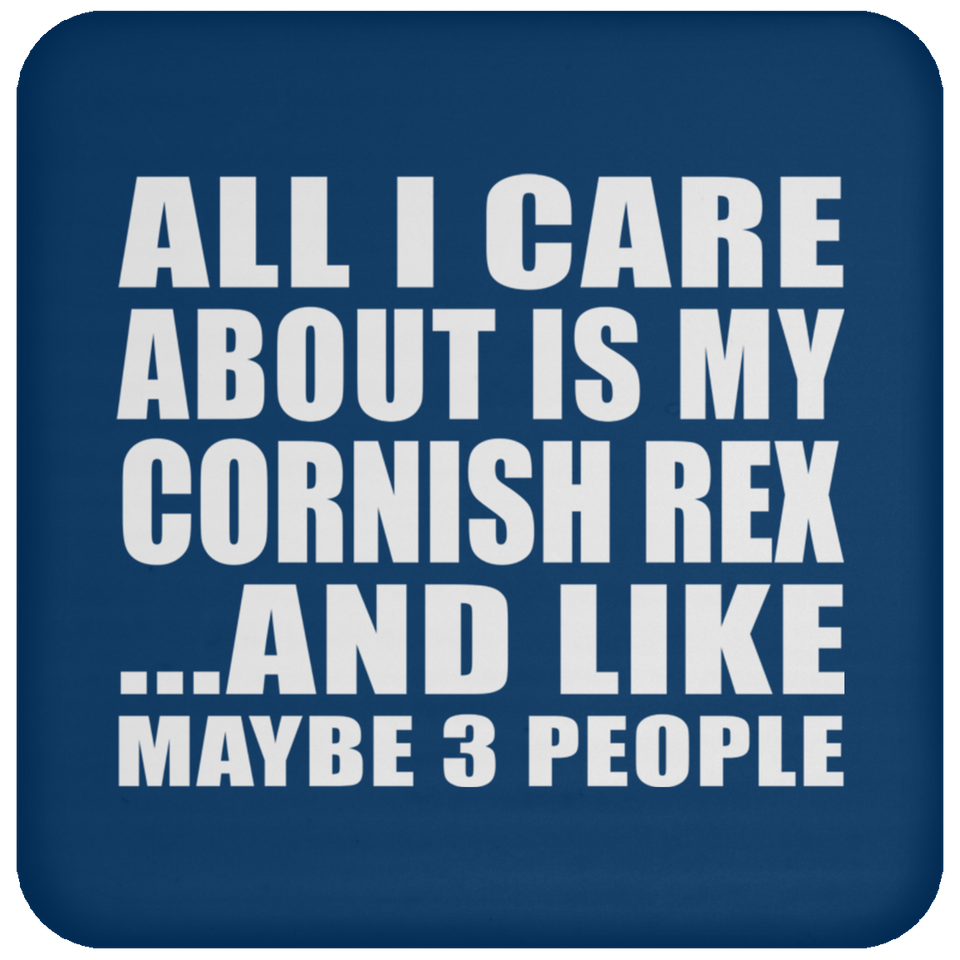All I Care About Is My Cornish Rex - Drink Coaster