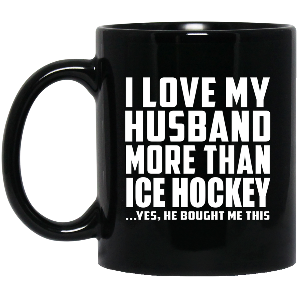 I Love My Husband More Than Ice Hockey - 11 Oz Coffee Mug Black