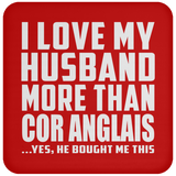 I Love My Husband More Than Cor Anglais - Drink Coaster