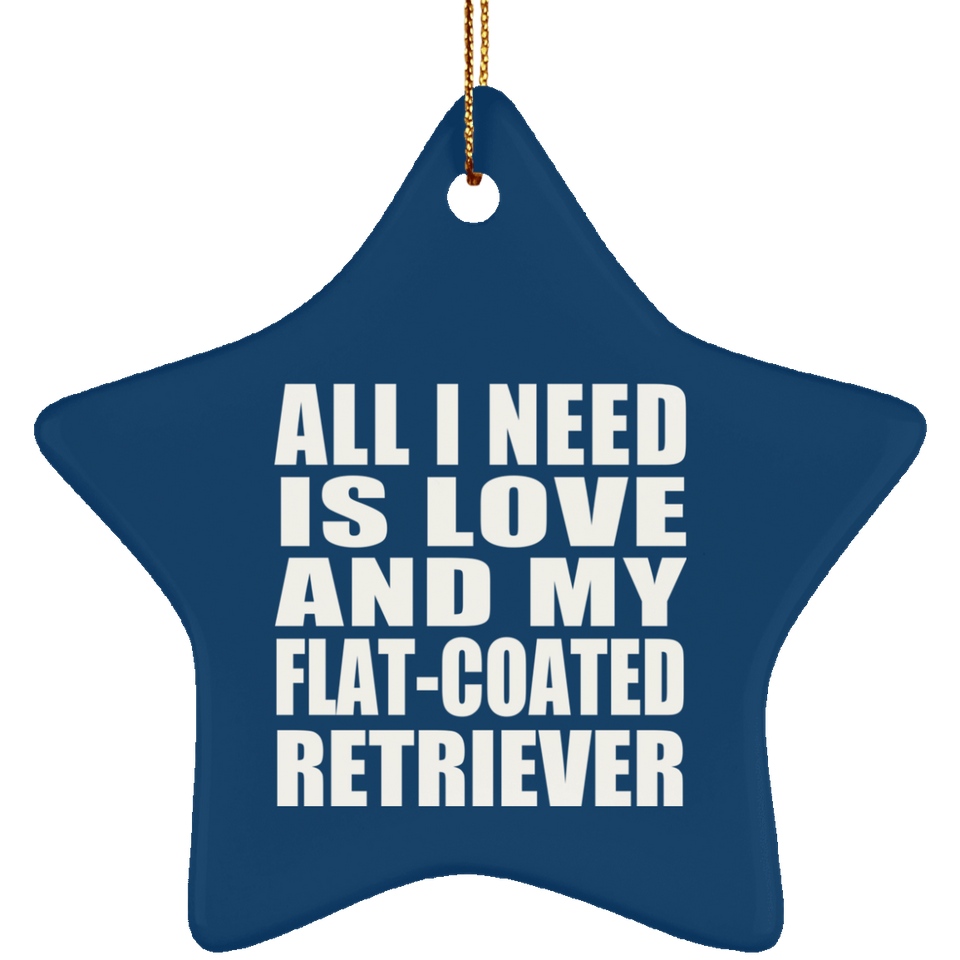 All I Need Is Love And My Flat-Coated Retriever - Star Ornament
