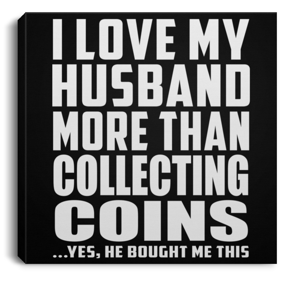 I Love My Husband More Than Collecting Coins - Canvas Square
