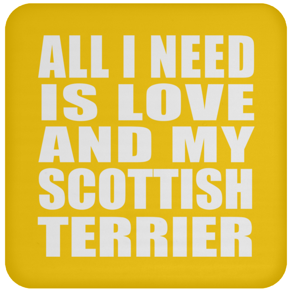 All I Need Is Love And My Scottish Terrier - Drink Coaster