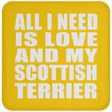All I Need Is Love And My Scottish Terrier - Drink Coaster