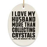I Love My Husband More Than Collecting Crystals - Oval Ornament