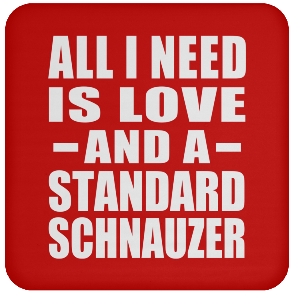 All I Need Is Love And A Standard Schnauzer - Drink Coaster