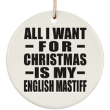 All I Want For Christmas Is My English Mastiff - Circle Ornament