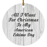All I Want For Christmas Is My American Eskimo Dog - Circle Ornament F