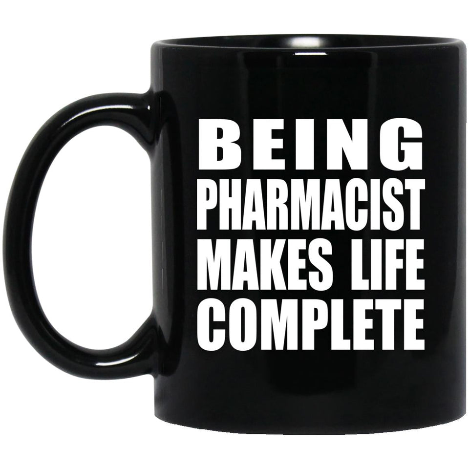 Being Pharmacist Makes Life Complete - 11oz Coffee Mug Black