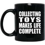 Collecting Toys Makes Life Complete - 11oz Coffee Mug Black