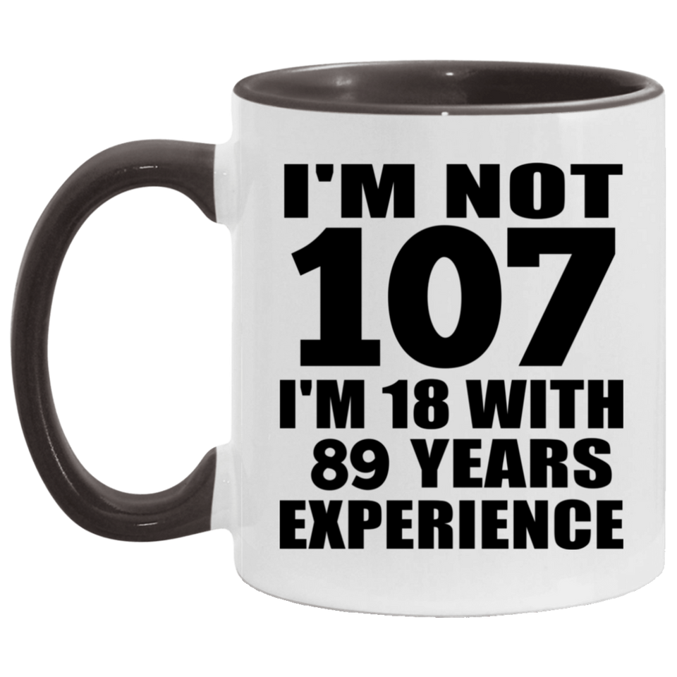 107th Birthday I'm Not 107 I'm 18 With 89 Years Experience - 11oz Accent Mug Black