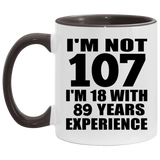 107th Birthday I'm Not 107 I'm 18 With 89 Years Experience - 11oz Accent Mug Black
